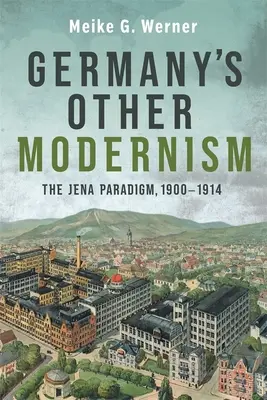 Inny niemiecki modernizm: Paradygmat jenajski, 1900-1914 - Germany's Other Modernism: The Jena Paradigm, 1900-1914