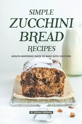 Proste przepisy na chleb z cukinii: Przepyszne sposoby na pieczenie z cukinią - Simple Zucchini Bread Recipes: Mouth-Watering Ways to Bake with Zucchini