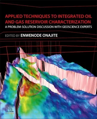 Techniki stosowane w zintegrowanej charakterystyce złóż ropy naftowej i gazu ziemnego: Dyskusja na temat rozwiązywania problemów z ekspertami w dziedzinie geonauki - Applied Techniques to Integrated Oil and Gas Reservoir Characterization: A Problem-Solution Discussion with Geoscience Experts