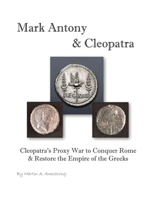 Marek Antoniusz i Kleopatra: Wojna zastępcza Kleopatry o podbój Rzymu i przywrócenie imperium Greków - Mark Antony & Cleopatra: Cleopatra's Proxy War to Conquer Rome & Restore the Empire of the Greeks