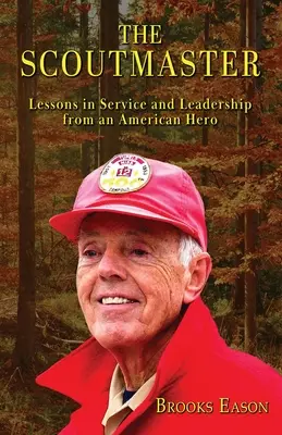 Harcmistrz: Lekcje służby i przywództwa od amerykańskiego bohatera - The Scoutmaster: Lessons in Service and Leadership from an American Hero