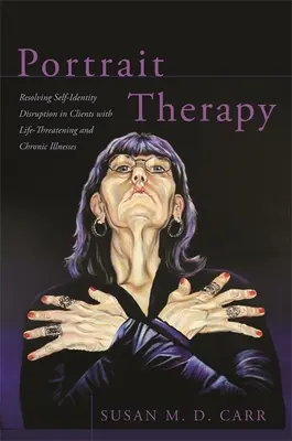 Terapia portretowa: Rozwiązywanie zaburzeń tożsamości u klientów z zagrażającymi życiu i przewlekłymi chorobami - Portrait Therapy: Resolving Self-Identity Disruption in Clients with Life-Threatening and Chronic Illnesses