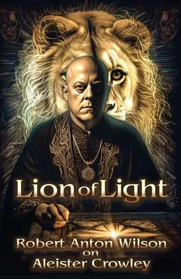 Lew światła: Robert Anton Wilson o Aleisterze Crowleyu - Lion of Light: Robert Anton Wilson on Aleister Crowley