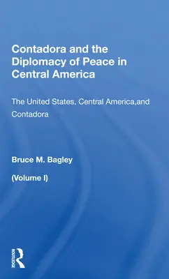 Contadora i dyplomacja pokoju w Ameryce Środkowej: Tom I: Stany Zjednoczone, Ameryka Środkowa i Contadora - Contadora and the Diplomacy of Peace in Central America: Volume I: The United States, Central America, and Contadora