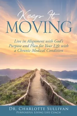 Keep It Moving: Żyj w zgodzie z Bożym celem i planem dla swojego życia z przewlekłą chorobą - Keep It Moving: Live in Alignment with God's Purpose and Plan for Your Life with a Chronic Medical Condition