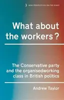 Co z robotnikami? - Partia Konserwatywna i zorganizowana klasa robotnicza w brytyjskiej polityce - What About the Workers? - The Conservative Party and the Organised Working Class in British Politics