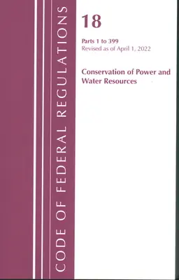 Kodeks przepisów federalnych, tytuł 18 Ochrona energii i zasobów wodnych 1-399, 2022: część 1 (Biuro Rejestru Federalnego (USA)) - Code of Federal Regulations, Title 18 Conservation of Power and Water Resources 1-399, 2022: Part 1 (Office of the Federal Register (U S ))