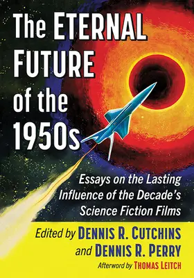 The Eternal Future of the 1950s: Eseje na temat trwałego wpływu filmów science fiction tej dekady - The Eternal Future of the 1950s: Essays on the Lasting Influence of the Decade's Science Fiction Films