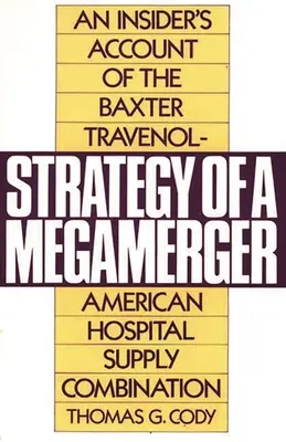 Strategy of a Megamerger: Relacja osoby mającej dostęp do informacji poufnych na temat połączenia Baxter Travenol i American Hospital Supply - Strategy of a Megamerger: An Insider's Account of the Baxter Travenol-American Hospital Supply Combination