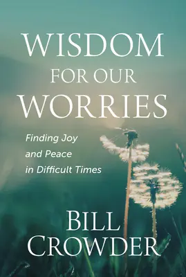 Mądrość dla naszych zmartwień: Odnajdywanie radości i pokoju w trudnych czasach - Wisdom for Our Worries: Finding Joy and Peace in Difficult Times