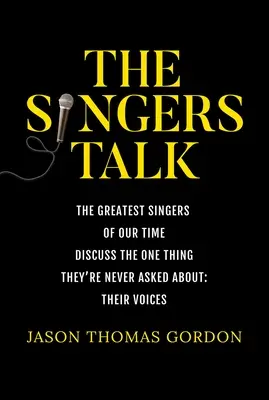 The Singers Talk: Najwięksi piosenkarze naszych czasów omawiają jedyną rzecz, o którą nigdy nie są pytani: Ich głosy - The Singers Talk: The Greatest Singers of Our Time Discuss the One Thing They're Never Asked About: Their Voices