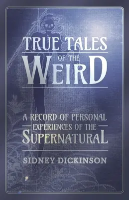 Prawdziwe opowieści o dziwach - zapis osobistych doświadczeń nadprzyrodzonych - True Tales of the Weird - A Record of Personal Experiences of the Supernatural