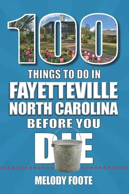 100 rzeczy do zrobienia w Fayetteville w Karolinie Północnej przed śmiercią - 100 Things to Do in Fayetteville, North Carolina, Before You Die