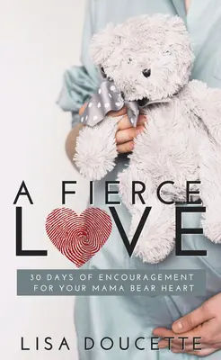 Zaciekła miłość: 30 dni zachęty dla serca mamy niedźwiedzicy - A Fierce Love: 30 Days of Encouragement for Your Mama Bear Heart