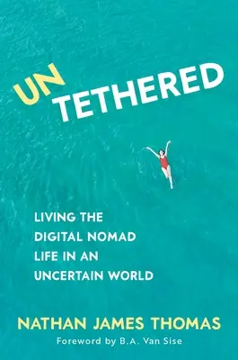 Untethered: Życie cyfrowego nomada w niepewnym świecie - Untethered: Living the Digital Nomad Life in an Uncertain World