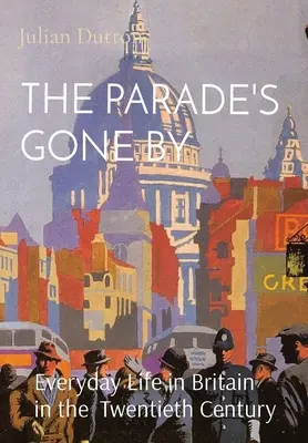 Parada przeminęła: Życie codzienne w Wielkiej Brytanii w XX wieku - The Parade's Gone by: Everyday Life in Britain in the twentieth century