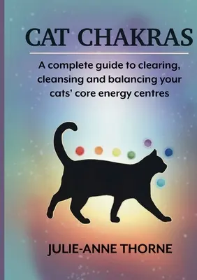 Kocie czakry. Kompletny przewodnik po oczyszczaniu i równoważeniu głównych centrów energetycznych kotów. - Cat chakras. A complete guide to clearing, cleansing and balancing your cats' core energy centres.