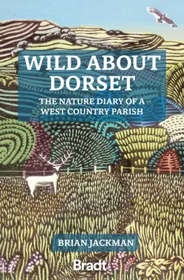 Wild about Dorset: Dziennik przyrodniczy parafii w zachodnim kraju - Wild about Dorset: The Nature Diary of a West Country Parish