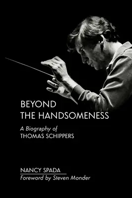 Beyond the Handsomeness: Biografia Thomasa Schippersa - Beyond the Handsomeness: A Biography of Thomas Schippers