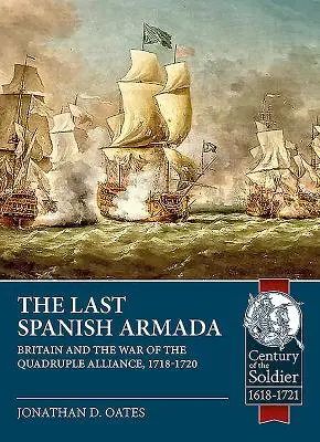 Ostatnia hiszpańska armada: Wielka Brytania i wojna poczwórnego sojuszu, 1718-1720 - The Last Spanish Armada: Britain and the War of the Quadruple Alliance, 1718-1720
