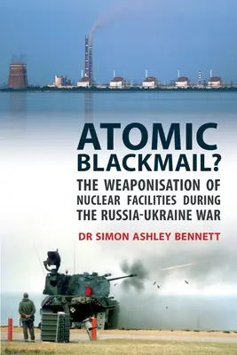 Atomowy szantaż: Uzbrojenie obiektów nuklearnych podczas wojny rosyjsko-ukraińskiej - Atomic Blackmail?: The Weaponisation of Nuclear Facilities During the Russia-Ukraine War