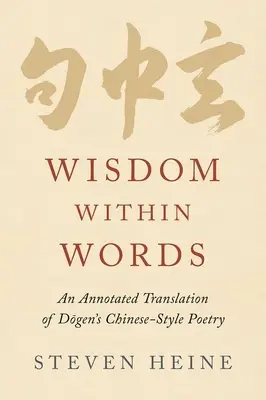 Mądrość w słowach: Opatrzone przypisami tłumaczenie chińskiej poezji Dōgena - Wisdom Within Words: An Annotated Translation of Dōgen's Chinese-Style Poetry