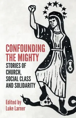 Confounding the Mighty: Historie Kościoła, klasy społecznej i solidarności - Confounding the Mighty: Stories of Church, Social Class and Solidarity
