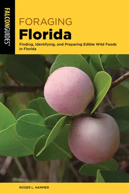 Żerowanie na Florydzie: Znajdowanie, identyfikowanie i przygotowywanie jadalnych i leczniczych dzikich pokarmów na Florydzie - Foraging Florida: Finding, Identifying, and Preparing Edible and Medicinal Wild Foods in Florida