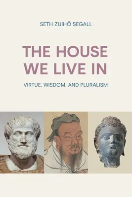 Dom, w którym żyjemy: Cnota, mądrość i pluralizm - The House We Live In: Virtue, Wisdom and Pluralism