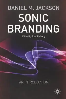 Sonic Branding: Niezbędny przewodnik po sztuce i nauce brandingu dźwiękowego - Sonic Branding: An Essential Guide to the Art and Science of Sonic Branding