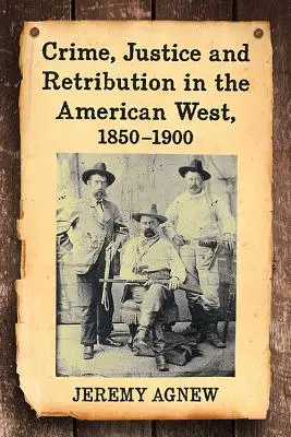 Zbrodnia, sprawiedliwość i zemsta na amerykańskim Zachodzie, 1850-1900 - Crime, Justice and Retribution in the American West, 1850-1900