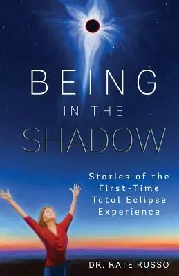 Bycie w cieniu: historie o doświadczeniu całkowitego zaćmienia po raz pierwszy - Being in the Shadow: Stories of the First-Time Total Eclipse Experience