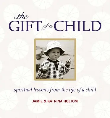 Dar dziecka: Duchowe lekcje z życia dziecka - The Gift of a Child: Spiritual Lessons from the Life of a Child