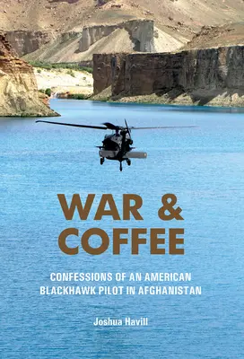 Wojna i kawa: Wyznania amerykańskiego pilota Blackhawka w Afganistanie - War & Coffee: Confessions of an American Blackhawk Pilot in Afghanistan