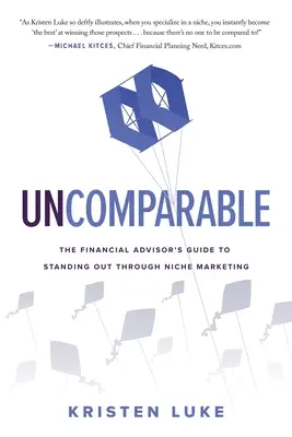 Uncomparable: Przewodnik doradcy finansowego po wyróżnianiu się poprzez marketing niszowy - Uncomparable: The Financial Advisor's Guide to Standing Out through Niche Marketing