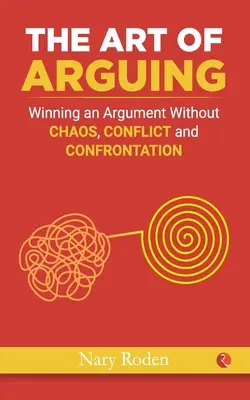 Sztuka argumentacji: Wygrywanie kłótni bez chaosu, konfliktów i konfrontacji - The Art of Arguing: Winning an Argument Without Chaos, Conflict and Confrontation