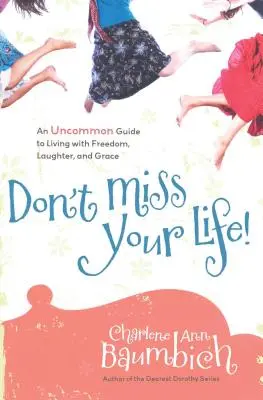 Nie przegap swojego życia! Niezwykły przewodnik po życiu z wolnością, śmiechem i łaską - Don't Miss Your Life!: An Uncommon Guide to Living with Freedom, Laughter, and Grace