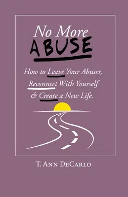No More Abuse: Jak odejść od sprawcy, odzyskać kontakt z samym sobą i stworzyć nowe życie - No More Abuse: How To Leave Your Abuser, Reconnect with Yourself & Create a New Life