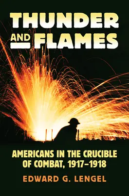 Grzmoty i płomienie: Amerykanie w tyglu walki, 1917-1918 - Thunder and Flames: Americans in the Crucible of Combat, 1917-1918