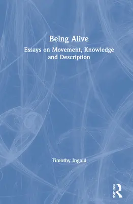 Being Alive: Eseje o ruchu, wiedzy i opisie - Being Alive: Essays on Movement, Knowledge and Description