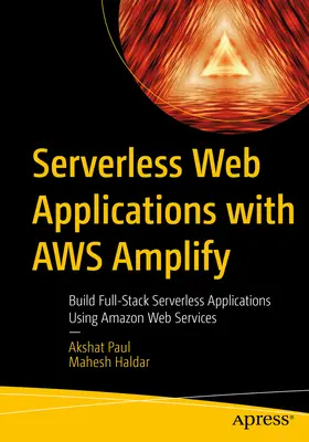 Bezserwerowe aplikacje internetowe z Aws Amplify: Tworzenie aplikacji bezserwerowych z wykorzystaniem Amazon Web Services - Serverless Web Applications with Aws Amplify: Build Full-Stack Serverless Applications Using Amazon Web Services