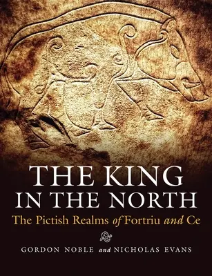 Król na północy: Piktyjskie królestwa Fortriu i Ce - The King in the North: The Pictish Realms of Fortriu and Ce