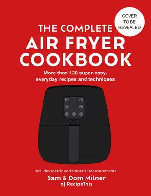 Kompletna książka kucharska Air Fryer: 140 superłatwych, codziennych przepisów i technik - The Complete Air Fryer Cookbook: 140 Super-Easy, Everyday Recipes and Techniques