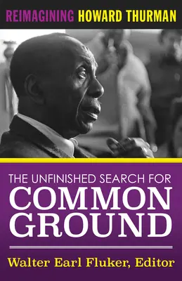 Niedokończone poszukiwanie wspólnej płaszczyzny: Ponowne wyobrażenie sobie życia i pracy Howarda Thurmana - The Unfinished Search for Common Ground: Reimagining Howard Thurman's Life and Work