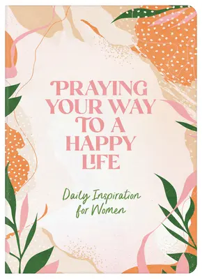 Modlitwa drogą do szczęśliwego życia: Codzienna inspiracja dla kobiet - Praying Your Way to a Happy Life: Daily Inspiration for Women
