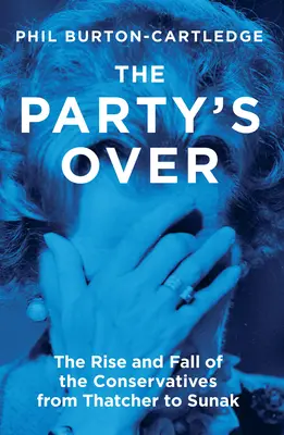The Party's Over: Powstanie i upadek konserwatystów od Thatcher do Sunaka - The Party's Over: The Rise and Fall of the Conservatives from Thatcher to Sunak