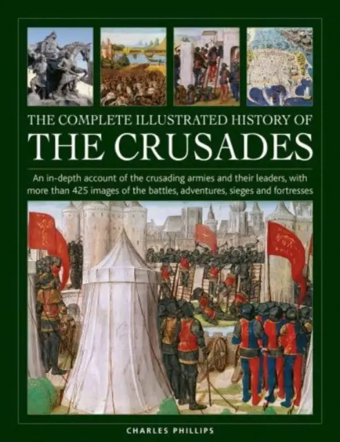 Kompletna ilustrowana historia krucjat: Szczegółowy opis armii krzyżowych i ich przywódców z ponad 425 zdjęciami bitew, - The Complete Illustrated History of Crusades: An In-Depth Account of the Crusading Armies and Their Leaders, with More Than 425 Images of the Battles,