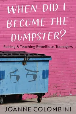 Kiedy stałem się śmietnikiem? Wychowanie i nauczanie zbuntowanych nastolatków - When Did I Become the Dumpster?: Raising & Teaching Rebellious Teenagers