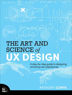 Sztuka i nauka projektowania UX: Przewodnik krok po kroku po projektowaniu niesamowitych doświadczeń użytkowników - The Art and Science of UX Design: A Step-By-Step Guide to Designing Amazing User Experiences