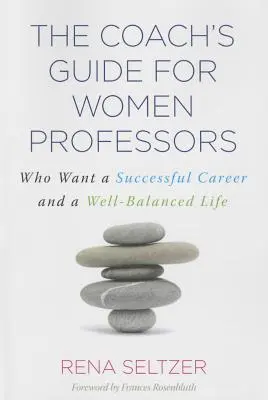 Przewodnik trenera dla kobiet profesorów: Które chcą udanej kariery i zrównoważonego życia - The Coach's Guide for Women Professors: Who Want a Successful Career and a Well-Balanced Life